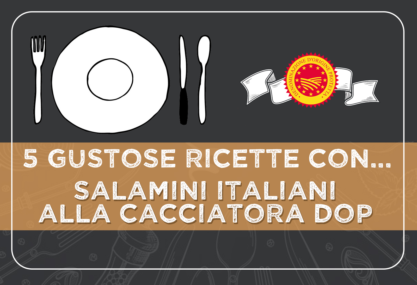 5 gustose ricette con il i SALAMINI ITALIANI ALLA CACCIATORA DOP