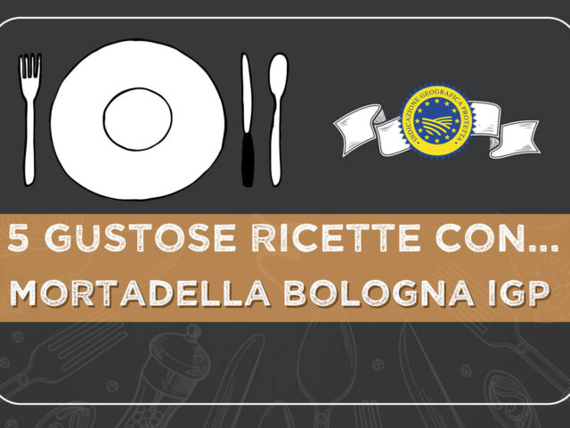 5 gustose ricette con la Mortadella Bologna IGP